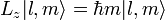  L_z | l, m \rang = \hbar m | l, m \rang 