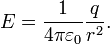 E = {1 \over 4\pi\varepsilon_0}\frac{q}{r^2}.