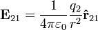 \mathbf{E}_{21}= {1 \over 4\pi\varepsilon_0}{q_2 \over r^2}\mathbf{\hat{r}}_{21} \ 