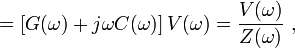 =\left[ G(\omega) + j \omega C(\omega)\right] V(\omega) = \frac {V(\omega)}{Z(\omega)} \ , 