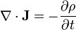 \nabla \cdot \mathbf{J} = -\frac{\partial\rho}{\partial t}