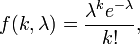 f(k, \lambda)=\frac{\lambda^k e^{-\lambda}}{k!},\,\!